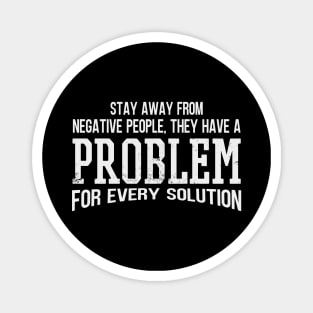 Stay Away From Negative People They Have A Problem for Every Solution Magnet